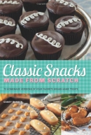 Classic snacks made from scratch : 70 homemade versions of your favorite brand-name treats