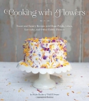 Cooking with flowers : sweet and savory recipes with rose petals, lilacs, lavender, and other edible flowers