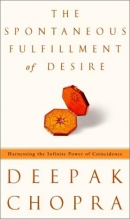 The spontaneous fulfillment of desire : harnessing the infinite power of coincidence