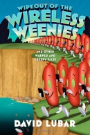 Wipeout of the wireless weenies and other warped and creepy tales