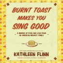 Burnt toast makes you sing good [CD book] : a memoir of food and love from an American Midwest family