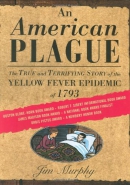 An American plague : the true and terrifying story of the yellow fever epidemic of 1793