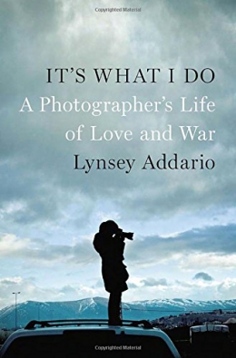 It's What I Do : A Photographer's Life Of Love And War 
