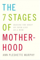 The 7 stages of motherhood : making the most of your life as a mom
