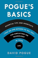Pogue's basics. Essential tips and shortcuts (that no one bothers to tell you) for simplifying the technology in your life