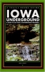 Iowa Underground : A Guide To The State's Subterranean Treasures 