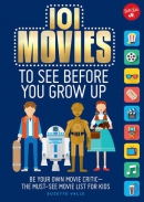 101 movies to see before you grow up : be your own movie critic - the must-see movie list for kids