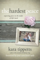 The hardest peace : expecting grace in the midst of life's hard