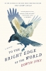 To The Bright Edge Of The World : A Novel 