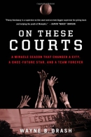 On these courts : a miracle season that changed a city, a once-future star, and a team forever