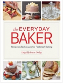 The everyday baker : recipes & techniques for foolproof baking breads, pastries, cakes, pies, cookies, and more