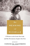 The meaning of Michelle : 16 writers on the iconic first lady and how her journey inspires our own