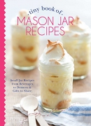 Tiny book of mason jar recipes : small jar recipes from beverages to desserts & gifts to share