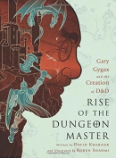 Rise of the dungeon master : Gary Gygax and the creation of D & D