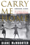 Carry Me Home : Birmingham, Alabama, The Climactic Battle Of The Civil Rights Revolution 