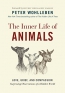 The Inner Life Of Animals : Love, Grief, And Compassion : Surprising Observations Of A Hidden World 