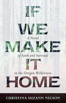 If we make it home : a novel of faith and survival in the Oregon wilderness