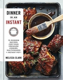 Dinner in an instant : 75 modern recipes for your pressure cooker, multicooker, + Instant Pot®
