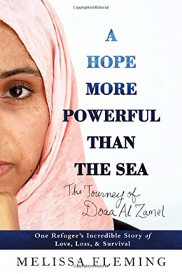 A Hope More Powerful Than The Sea : One Refugee's Incredible Story Of Love, Loss, And Survival 