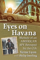Eyes on Havana : memoir of an American spy betrayed by the CIA