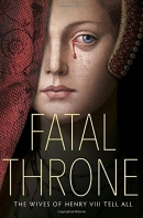 Fatal throne : the wives of Henry VIII tell all
