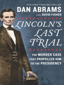 Lincoln's last trial [eBook] : the murder case that propelled him to the presidency