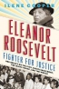 Eleanor Roosevelt : Fighter For Justice : Her Impact On The Civil Rights Movement, The White House, And The World 