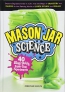 Mason Jar Science : 40 Slimy, Squishy, Super-cool Experiments 