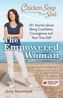 Chicken soup for the soul : the empowered woman : 101 stories about being confident, courageous and your true self