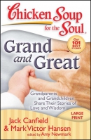 Chicken soup for the soul [large print] : grand and great : grandparents and grandchildren share their stories of love and wisdom