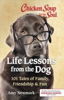 Chicken soup for the soul : life lessons from the dog : 101 tales of family, friendship & fun