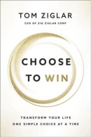 Choose to win : transform your life, one simple choice at a time