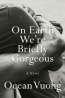 On Earth We're Briefly Gorgeous : A Novel 