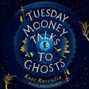 Tuesday Mooney talks to ghosts [CD book] : a novel