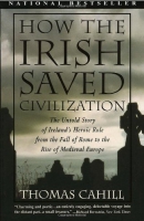 How the Irish saved civilization : the untold story of Ireland's heroic role from the fall of Rome to the rise of medieval Europe