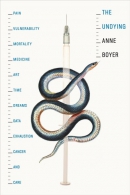 The undying : pain, vulnerability, mortality, medicine, art, time, dreams, data, exhaustion, cancer, and care