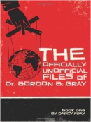 The Officially Unofficial Files of Dr. Gordon B. Gray