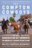 The Compton Cowboys : The New Generation Of Cowboys In America's Urban Heartland 