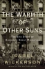 The Warmth Of Other Suns : The Epic Story Of America's Great Migration 