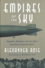 Empires Of The Sky : Zeppelins, Airplanes, And Two Men's Epic Duel To Rule The World 