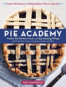 Pie academy : master the perfect crust and 255 amazing fillings with fruits, nuts, creams, custards, ice cream, and more : expert techniques for making fabulous pies from scratch