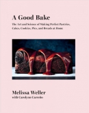 A good bake : the art and science of making perfect pastries, cakes, cookies, pies, and breads at home