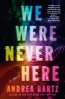 We Were Never Here : A Novel 