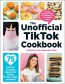 The Unofficial TikTok Cookbook : 75 Internet-breaking Recipes For Snacks, Drinks, Treats, And More! 