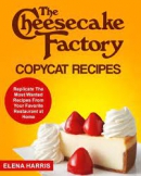 The Cheesecake Factory copycat recipes : replicate the most wanted recipes from your favorite restaurant at home