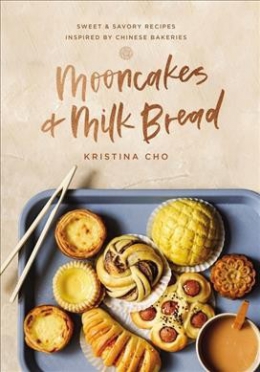 Mooncakes & Milk Bread : Sweet & Savory Recipes Inspired By Chinese Bakeries 