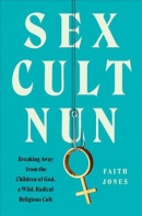 Sex cult nun : breaking away from the Children of God, a wild, radical religious cult