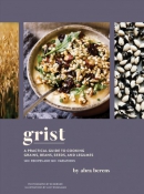 Grist : a practical guide to cooking grains, beans, seeds, and legumes : 140+ recipes and 160+ variations