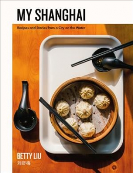 My Shanghai : Recipes And Stories From A City On The Water.