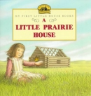A little prairie house : adapted from the Little house books by Laura Ingalls Wilder